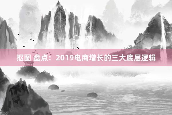 抠图 盘点：2019电商增长的三大底层逻辑