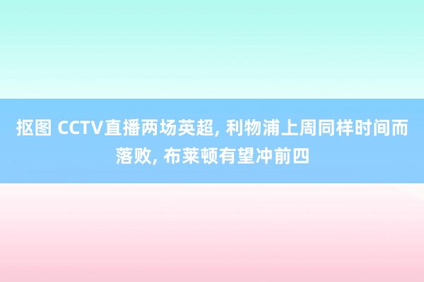 抠图 CCTV直播两场英超, 利物浦上周同样时间而落败, 布莱顿有望冲前四