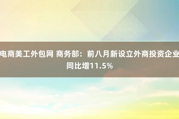 电商美工外包网 商务部：前八月新设立外商投资企业同比增11.5%